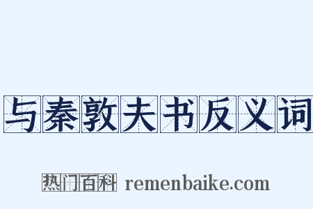 与秦敦夫书反义词是什么意思的图片